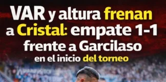 VAR y altura frenan a Cristal: empate 1-1 frente a Garcilaso en el inicio del torneo